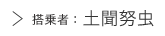 搭乗者：土聞努虫