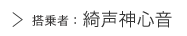搭乗者：綺声神心音
